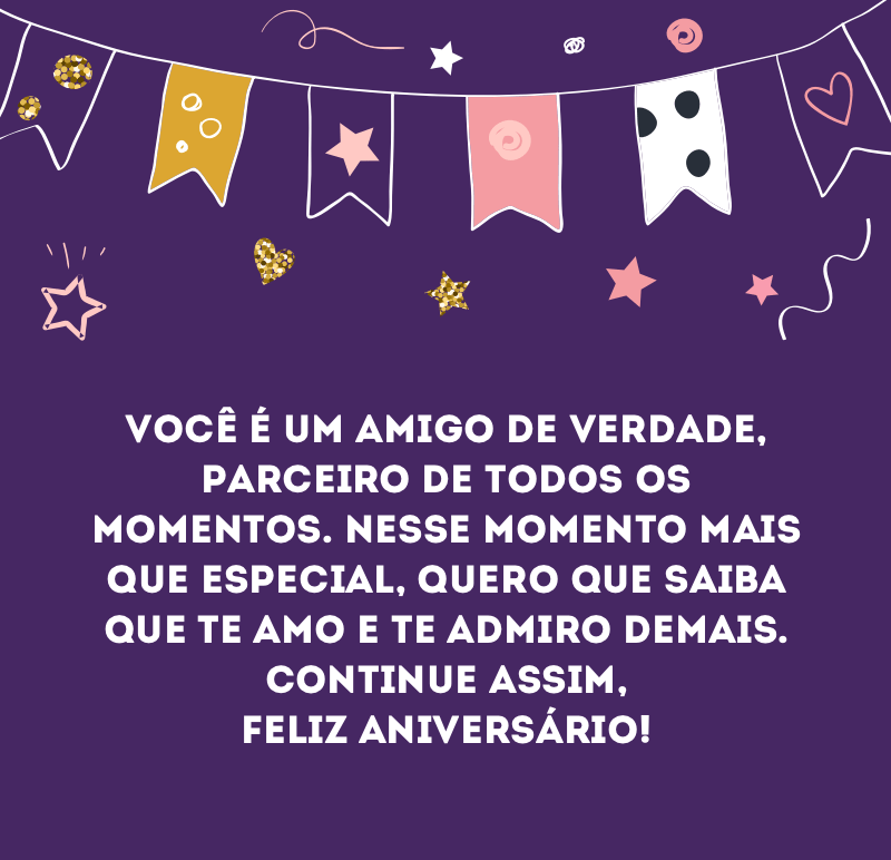 Você é um amigo de verdade, feliz aniversário