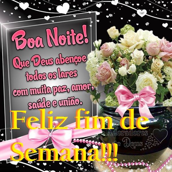 Boa noite feliz fim de semana, que haja paz na sua noite de sono!