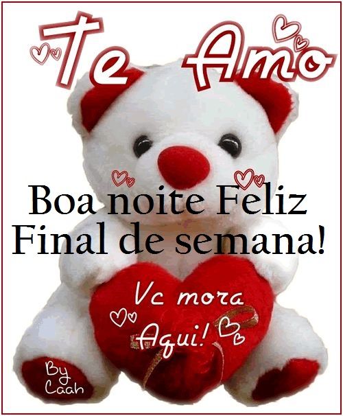 Feliz final de semana boa noite! Te amo você é especial e sempre sera.