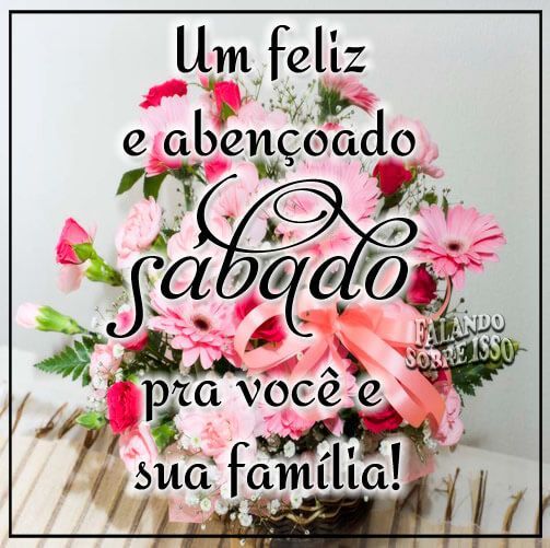 Feliz sábado para você e sua família