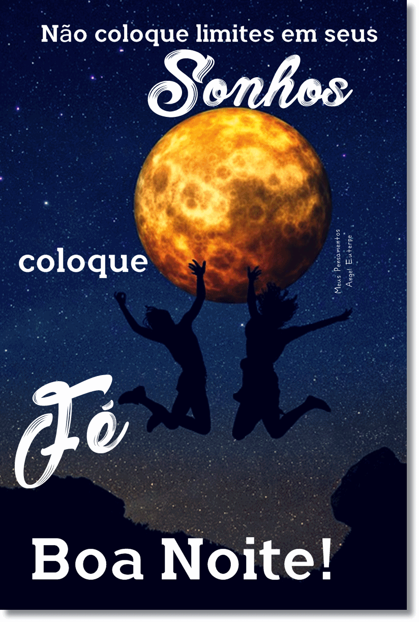 Boa noite! Não ponha limites nos seu sonhos.