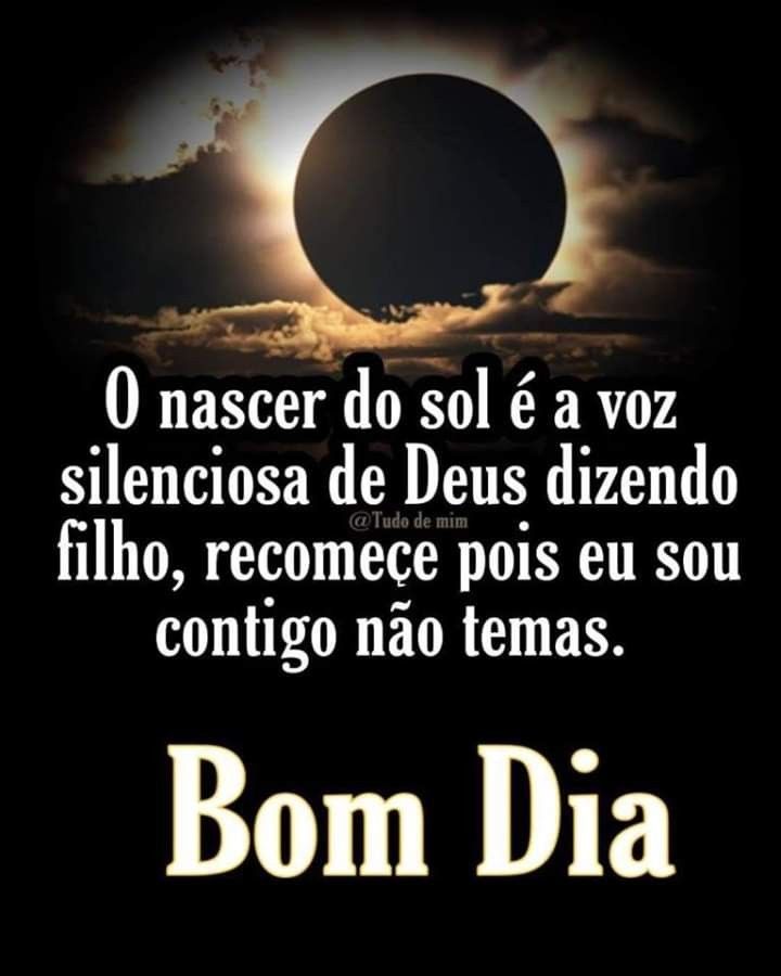 Bom dia! A escuridão da noite é dissipada pelo brilho do amanhecer!