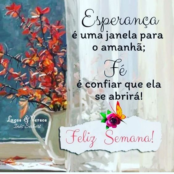 Esperança é uma janela para o amanhã, feliz semana