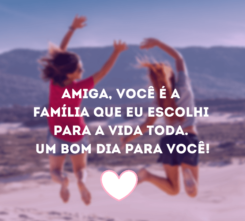 Bom dia para você amiga