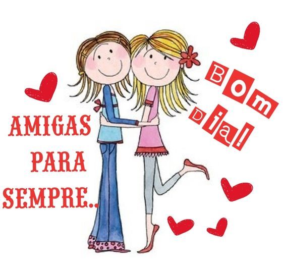 Bom dia, nossa amizade vai ser pra sempre amiga