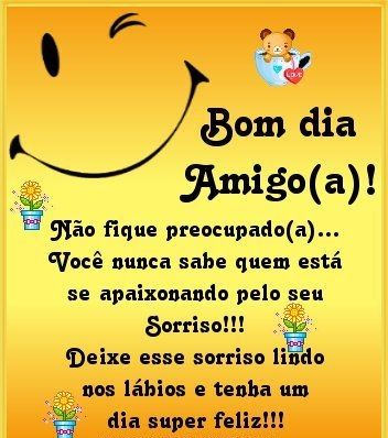 Bom dia amigo, deixe esse sorriso lindo