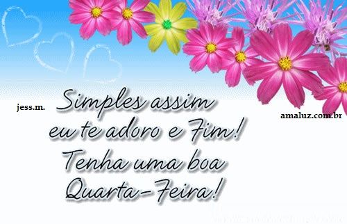 Bom dia quarta feira amigos especiais eu te adoro