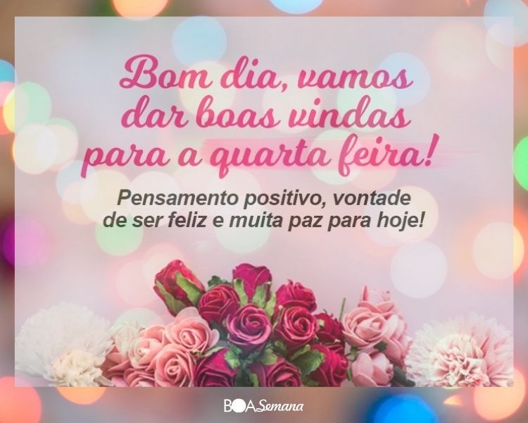 Bom dia quarta feira, desejo uma ótima manhã bom dia