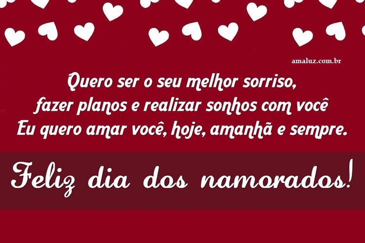 Feliz dia dos namorados, quero ser o seu melhor sorriso todo dia.