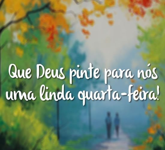 Que Deus pinte uma linda quarta-feira