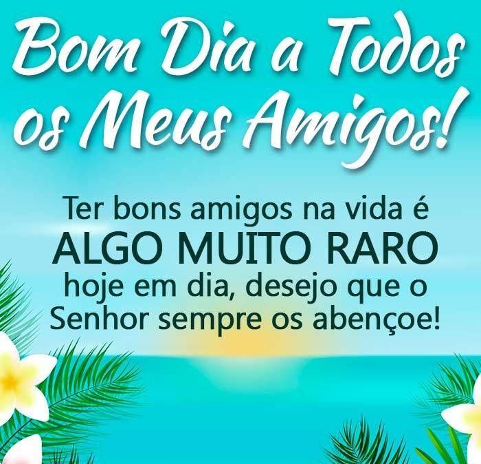 Bom dia, ter amigos na vida é algo raro