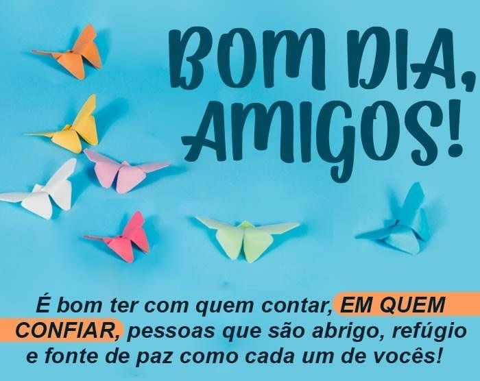 Bom dia amigos, é bom ter com quem contar