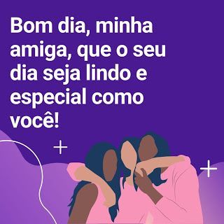 Bom dia amiga, que seu dia seja lindo