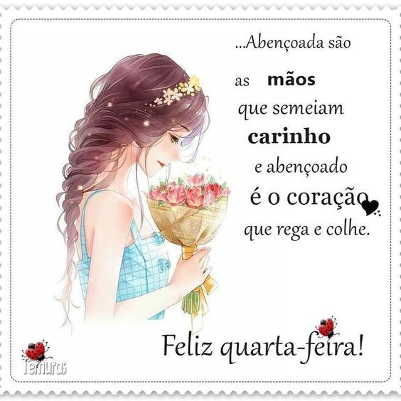 Feliz quarta-feira, abençoadas são as mãos que semeiam carinho