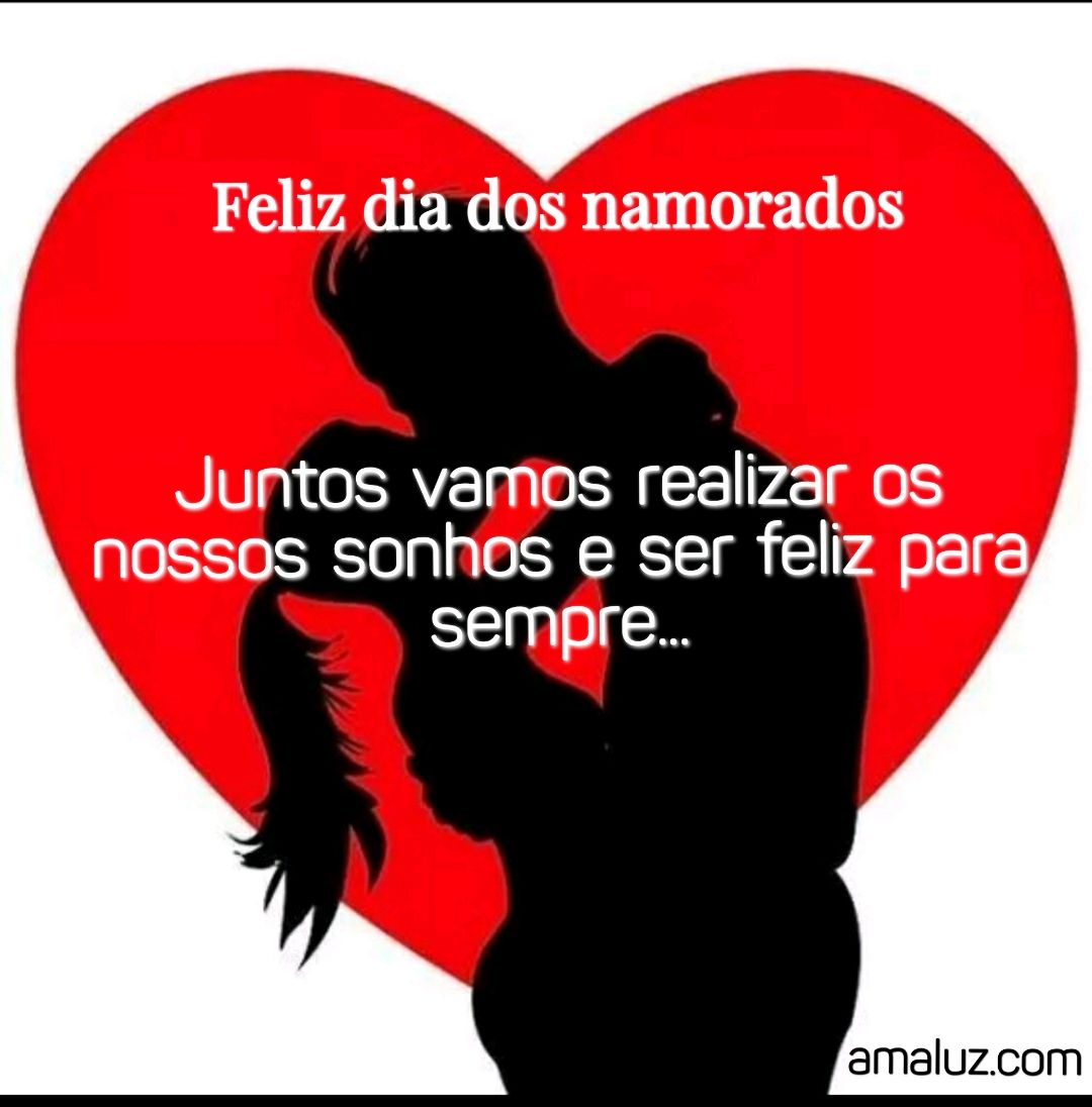 feliz dia dos namorados, juntos vamos realiza sonhos.