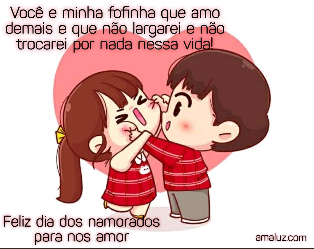 feliz dia dos namorados para nos amor minha fofinha.