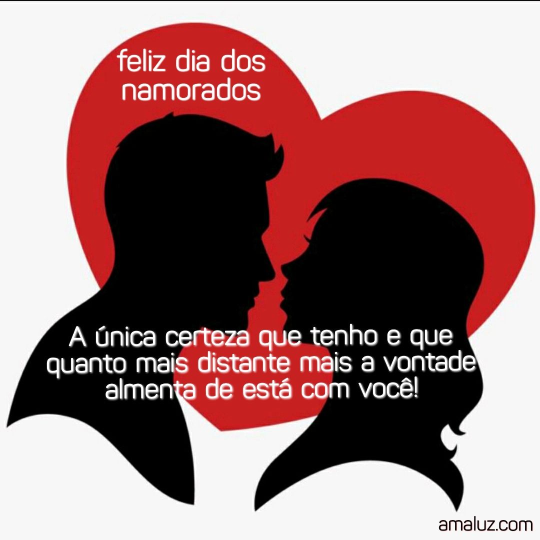 feliz dia dos namorados a distancia não me impedi de te amar!