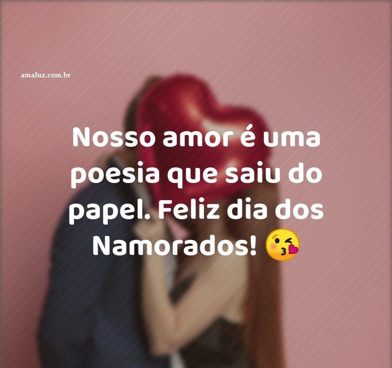 Feliz dia dos namorados! Nosso amor é uma poesia que saiu do papel