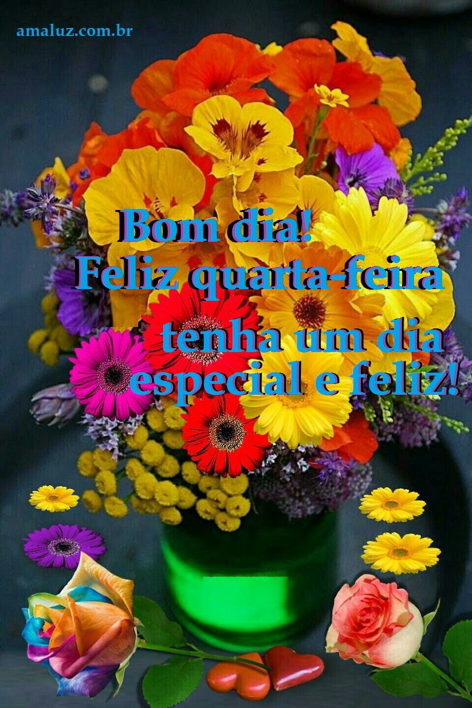 Bom dia feliz quarta feira! tenha um fia especia e feliz.