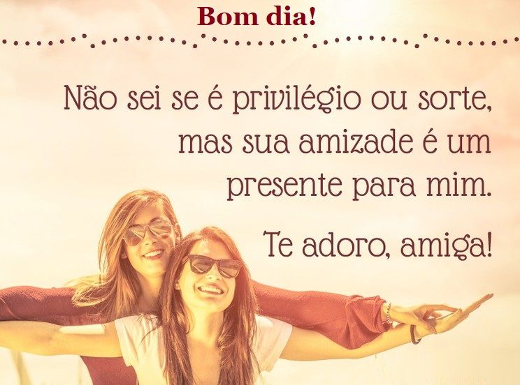 Bom dia, te adoro amiga