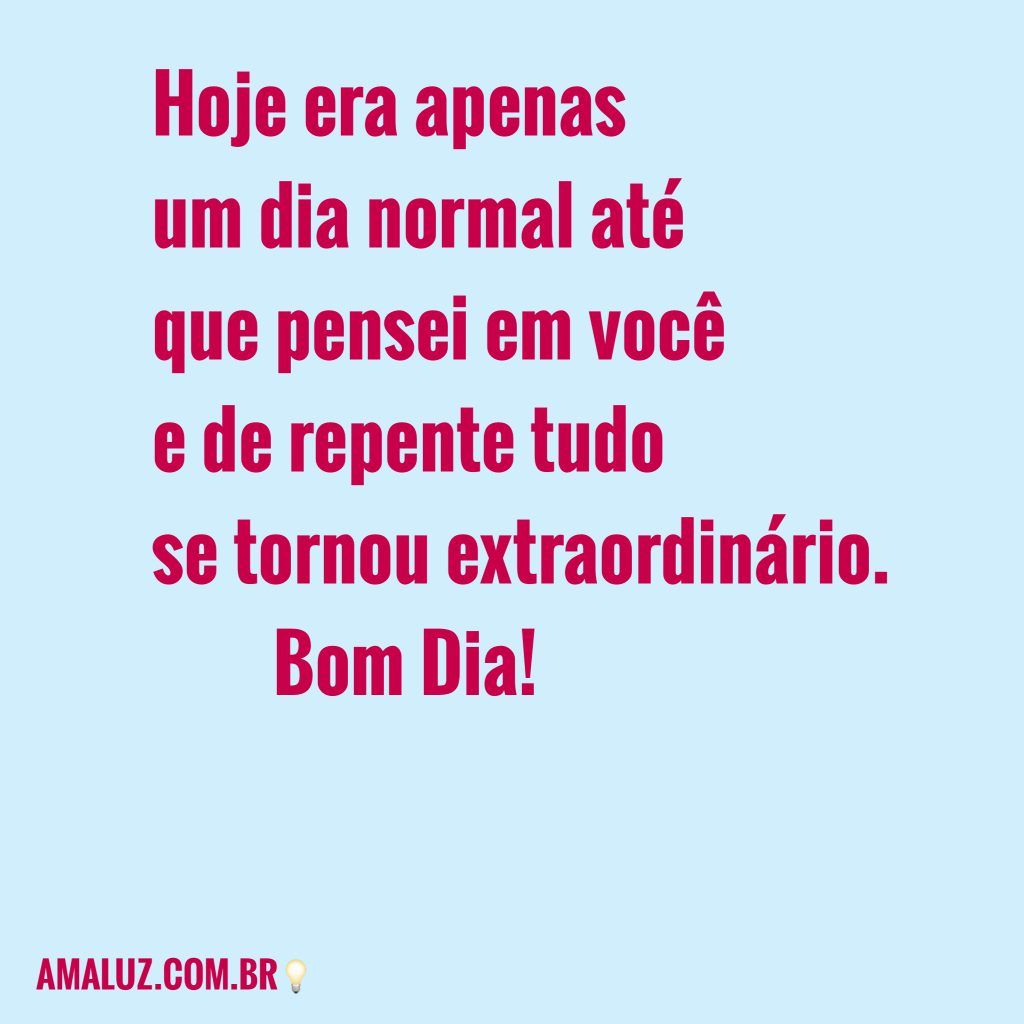 Bom dia você é especial e já te desejo paz e proteção!