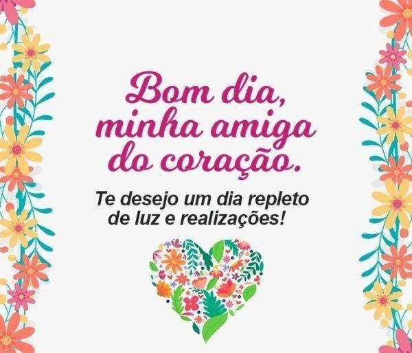 Pra minha amiga do coração, o meu bom dia!