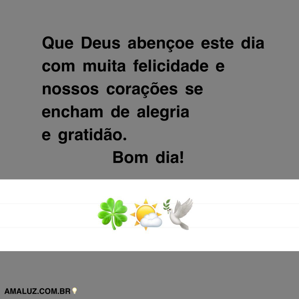 Que Deus abençoe o dia com muita felicidade!