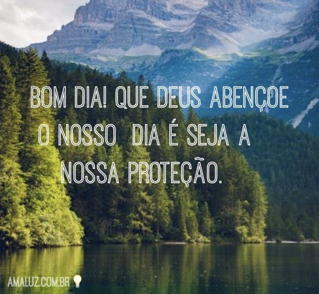 Que Deus abençoe o nosso dia e seja a nossa proteção!