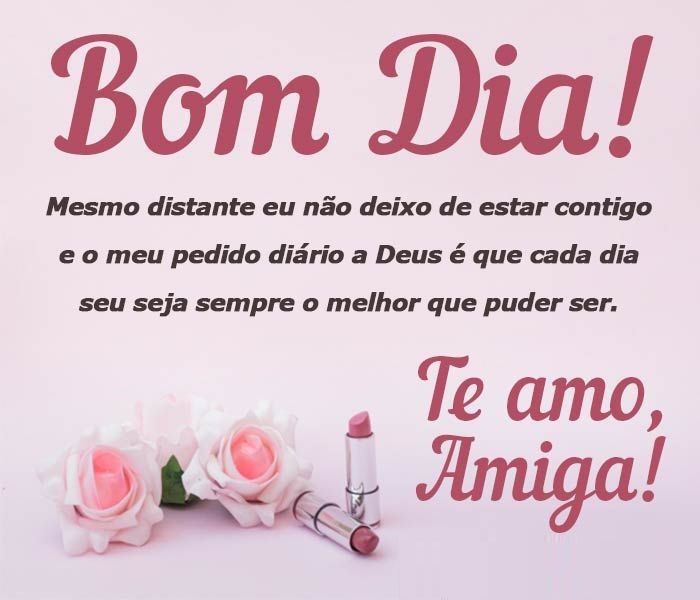 Te amo amiga, bom dia!