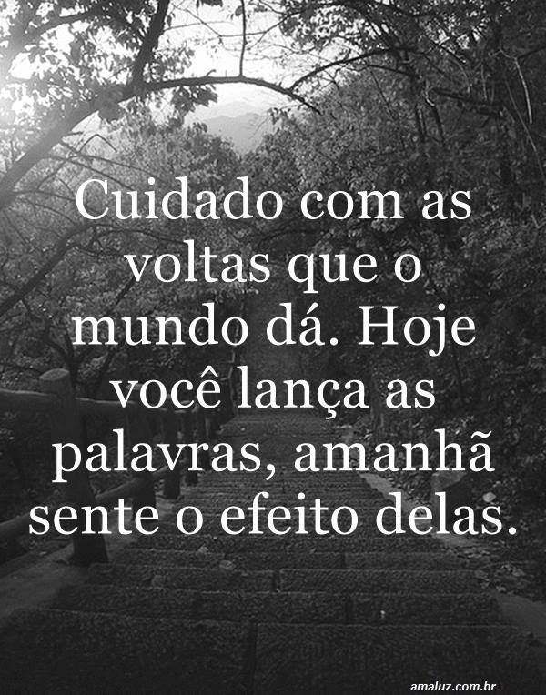 cuidado com oquo você lança você pode sentir o e feito depois