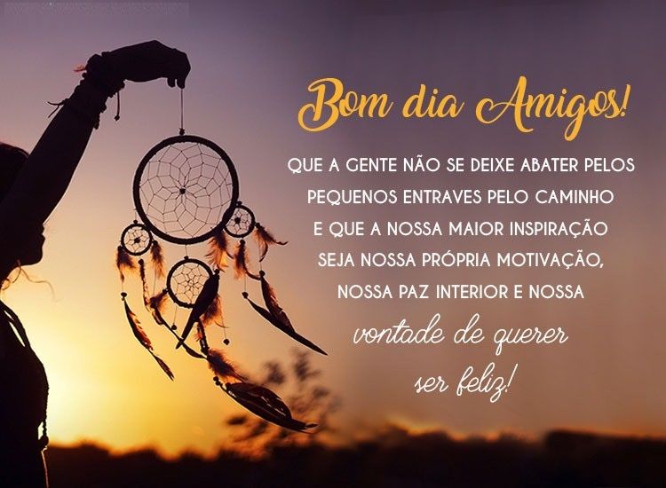 que não falte vontade de ser feliz bom dia amigos