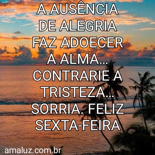 Ausência de alegria faz adoecer alma… Contrarie tristeza e sorria!