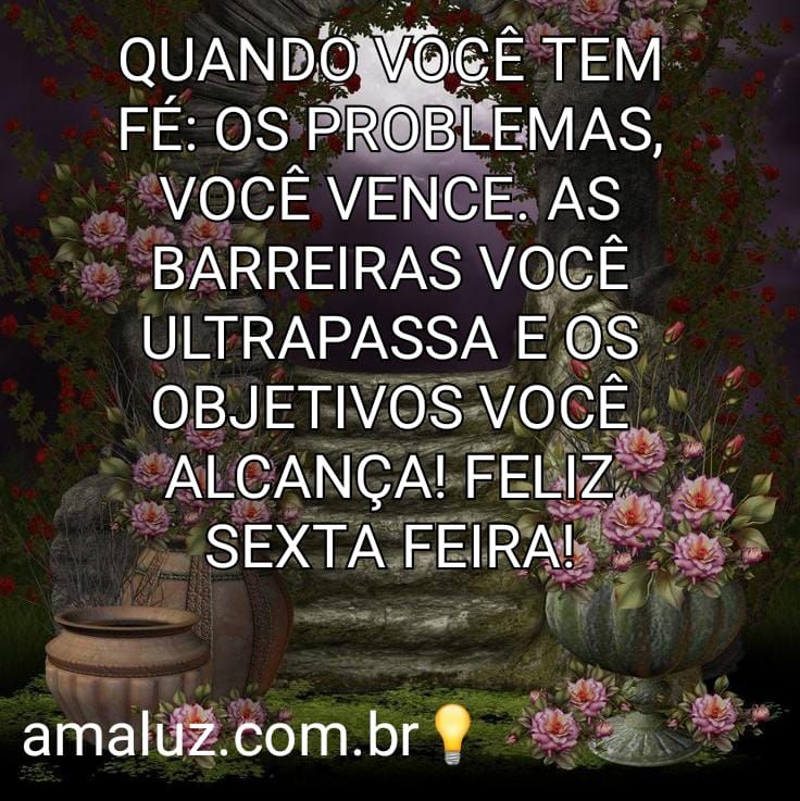 Quando se tem fé, você vence todos os problemas e alcança novos objetivos e sonhos !