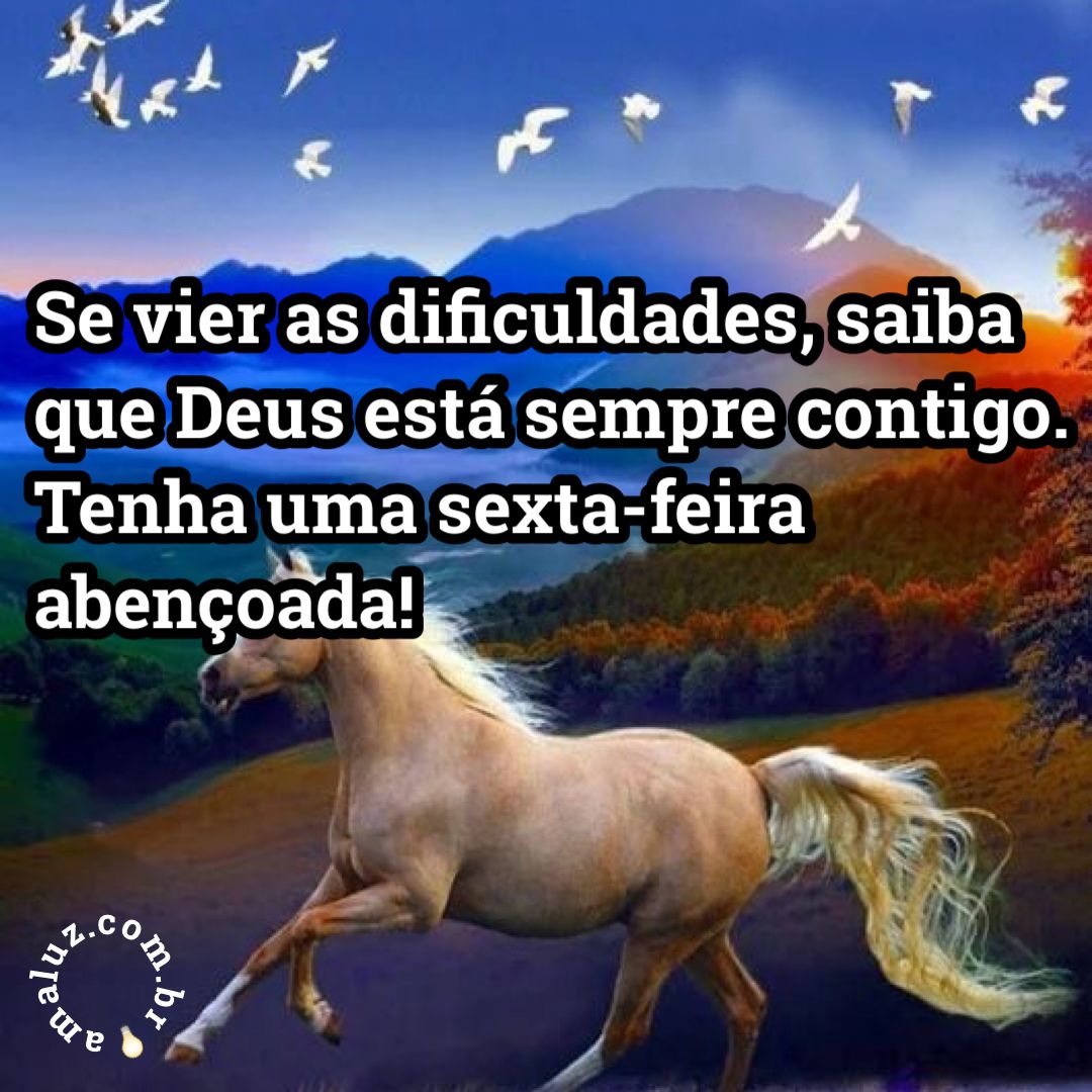 Se vier dificuldades, saiba que Deus estará sempre contigo. Tenha uma ótima sexta-feira abençoada!