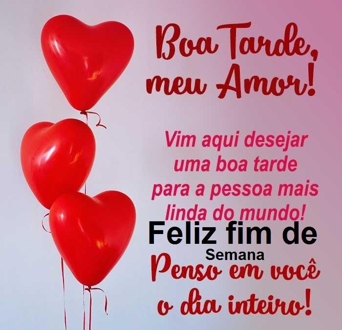 Bom final de tarde e feliz final de semana com amor