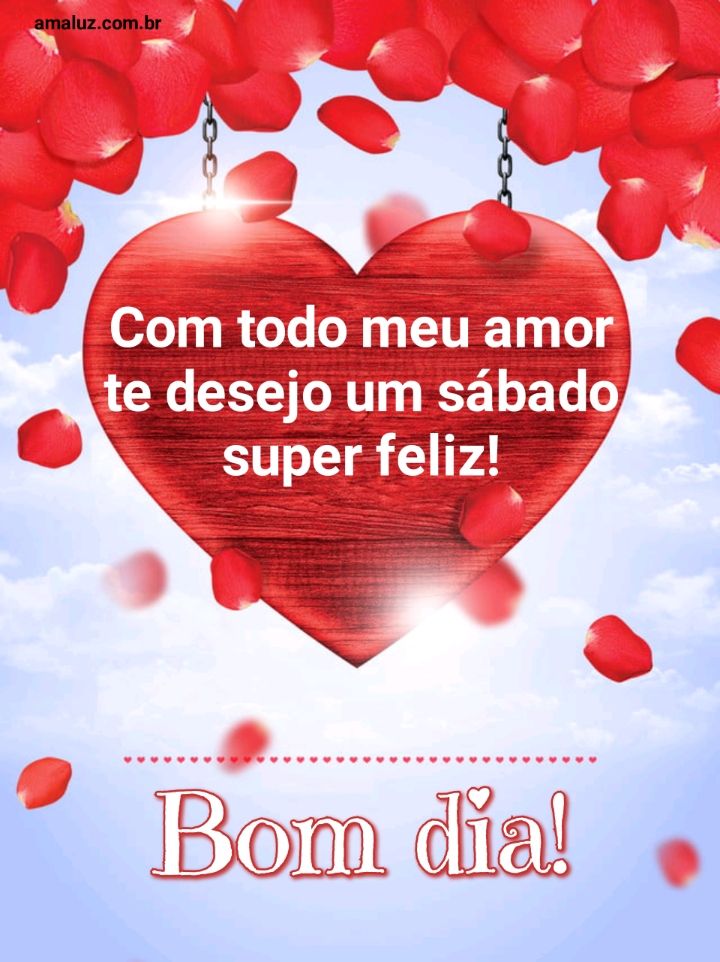 Bom dia com todo amor desejo um sábado feliz