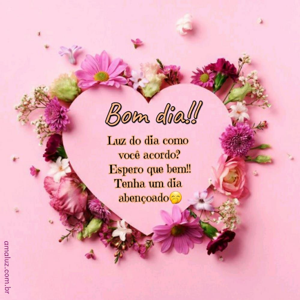Bom dia coração como vai o seu dia, que seja ben feliz