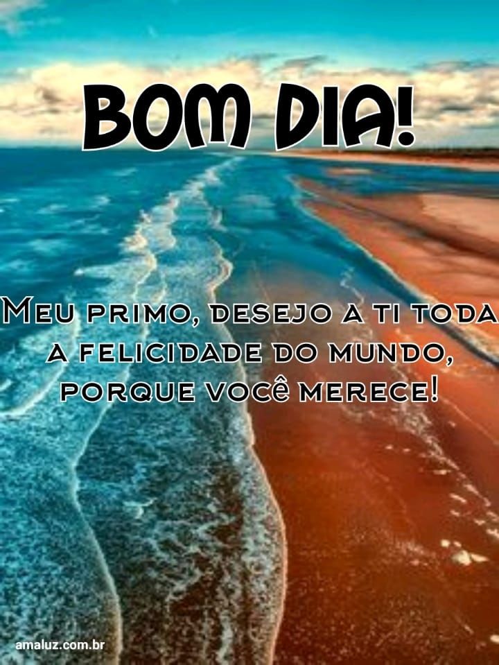 Bom dia desejo a ti toda felicidade do mundo
