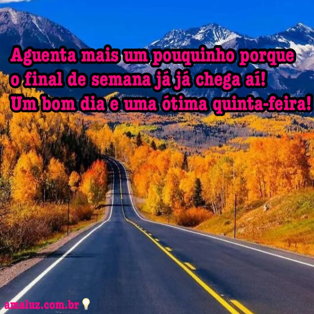 Bom dia feliz quinta feir, aguarde mais um pouquinho que o final de semana ta já chegando