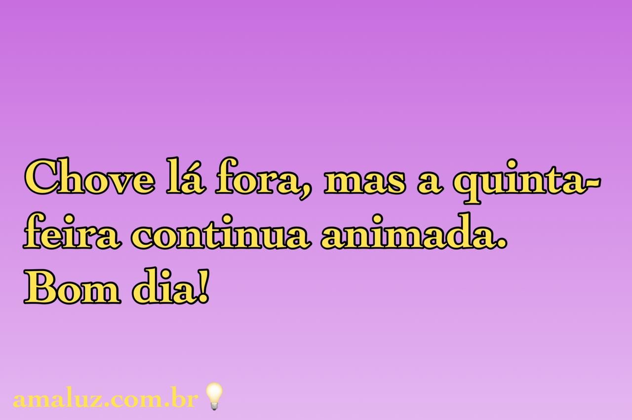 Bom dia ótima quinta feira animada para todos