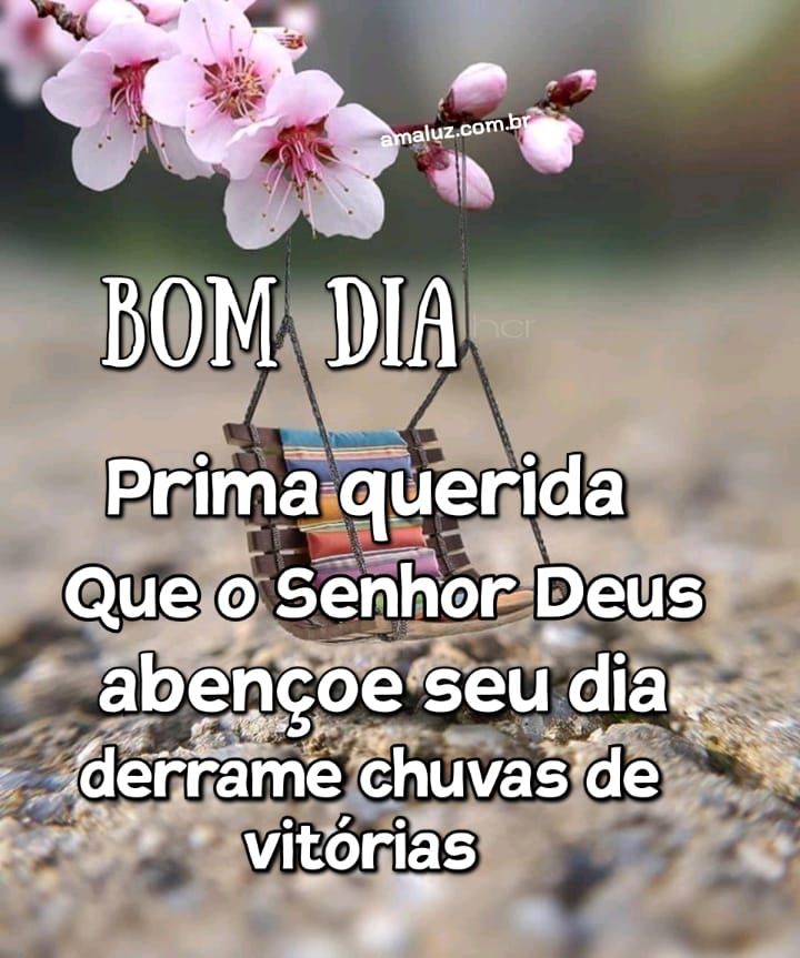 Bom dia prima que o senhor te abençoe derrame chuvas de vitórias