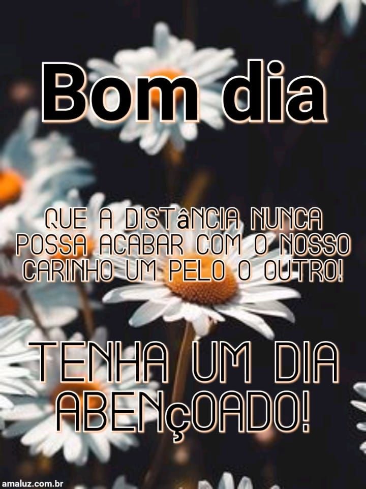 Bom dia que a distância nunca esfrie nosso amor
