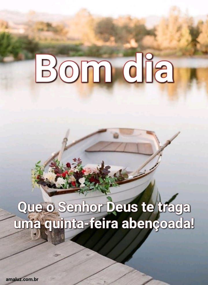 Bom dia que o senhor Deus traga uma quinta feira abençoada.