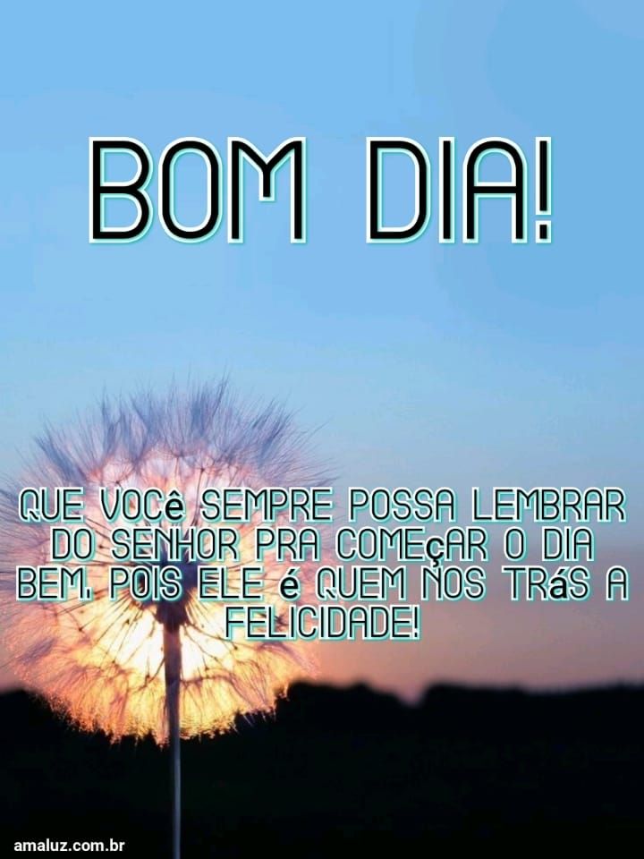 Bom dia que você sempre possa lembrar do senhor antes de começar o dia