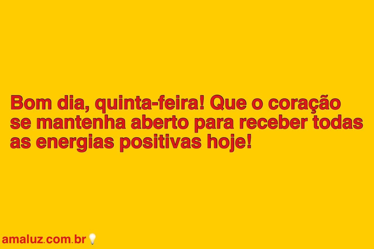 Bom dia quinta feira! Que o coração se mantenha aberto para receber as boas surpresas