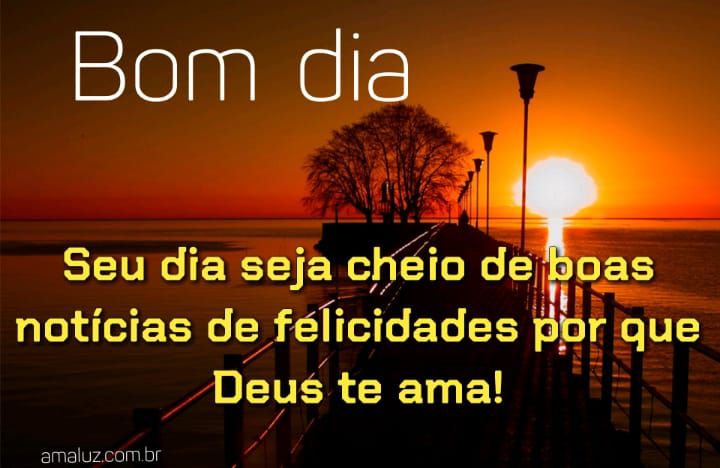 Bom dia seu dia sera muito feliz