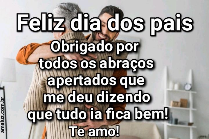 Feliz dia dos pais obrigado por todos os abraços te amo