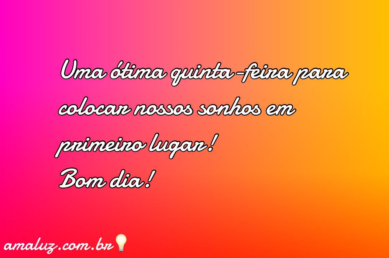 Uma ótima quinta feira para podermos coloca nossos sonhos em primeiro lugar