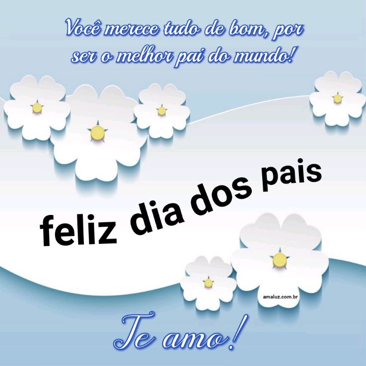 Você merece tudo de bom por ser o melhor pai do mundo feliz dia dos pais 