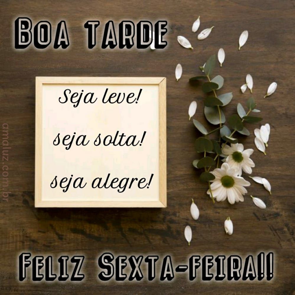 boa tarde feliz sexta feira seja leve livre e solta